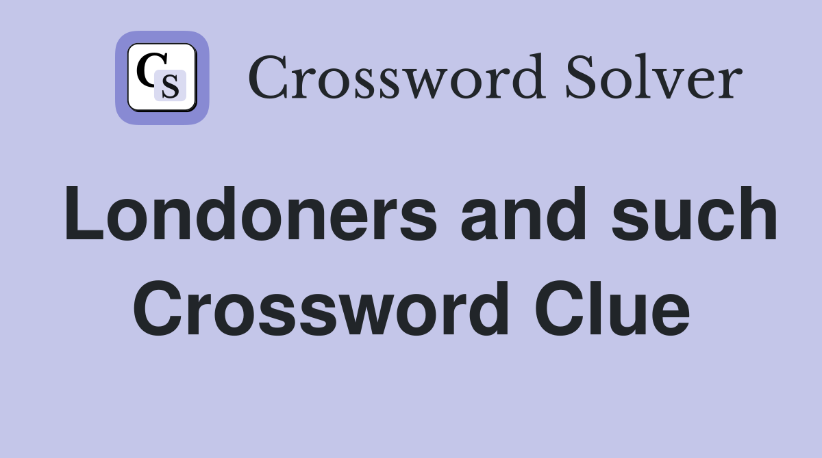 Londoners and such Crossword Clue