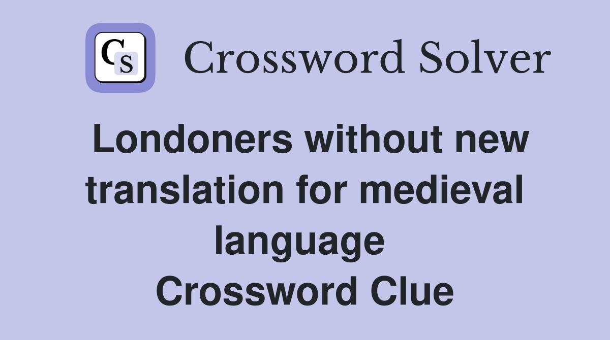 Londoners without new translation for medieval language  Crossword Clue