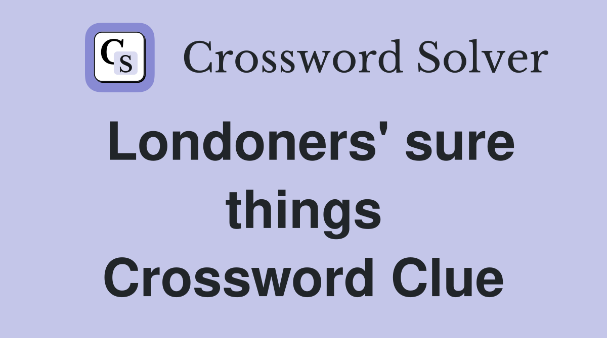 Londoners' sure things Crossword Clue