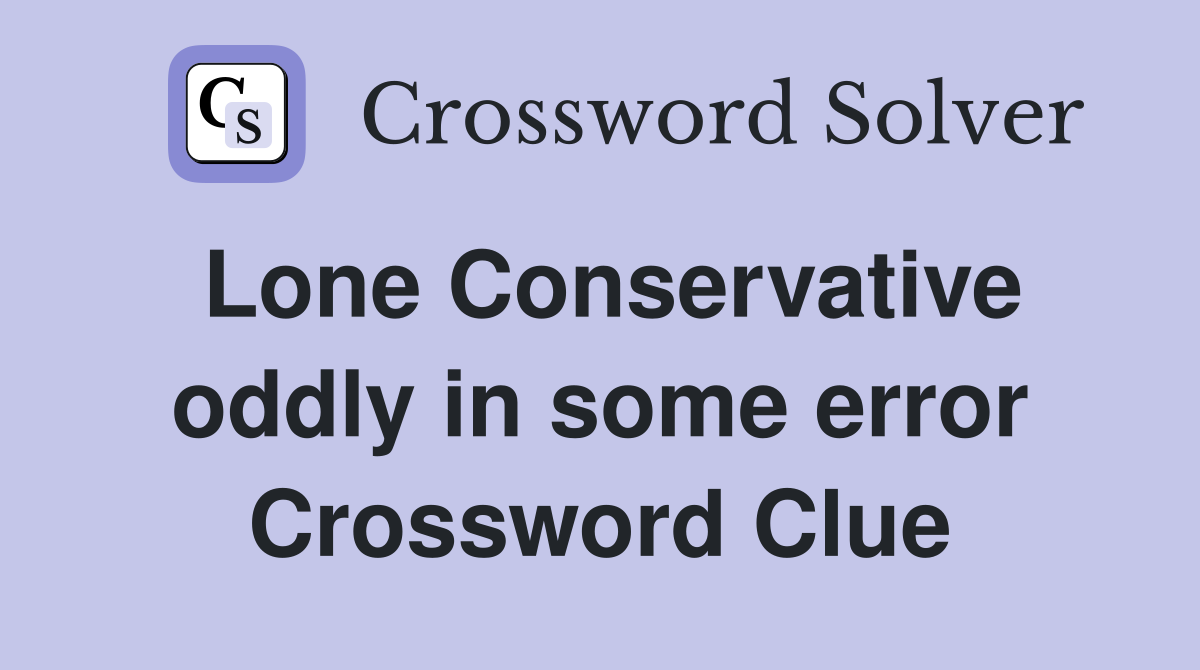 Lone Conservative oddly in some error Crossword Clue