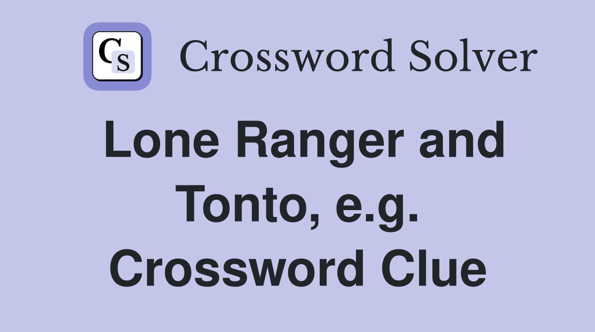 Lone Ranger and Tonto, e.g. Crossword Clue