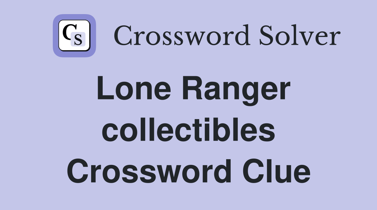 Lone Ranger collectibles Crossword Clue