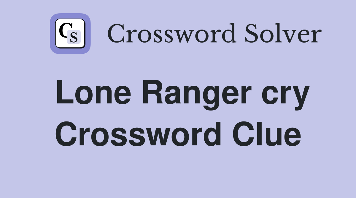 Lone Ranger cry Crossword Clue