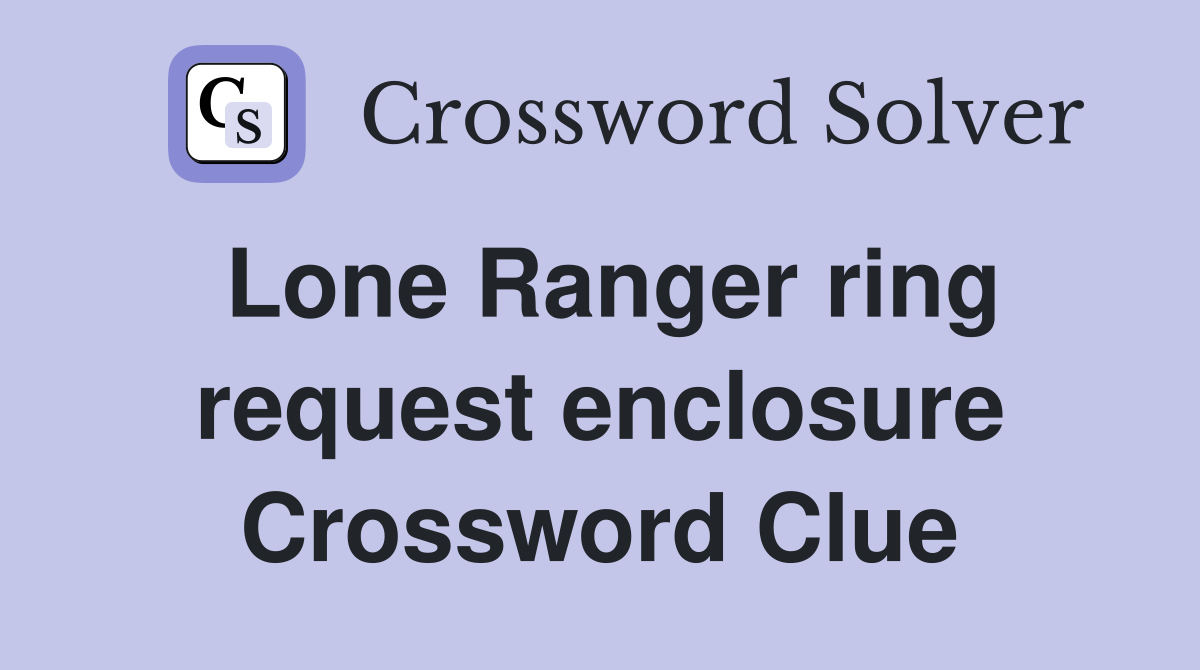 Lone Ranger ring request enclosure Crossword Clue