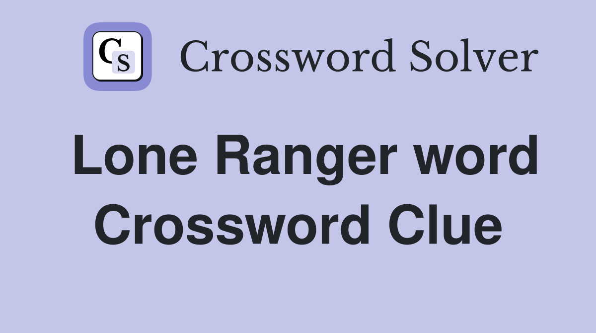 Lone Ranger word Crossword Clue