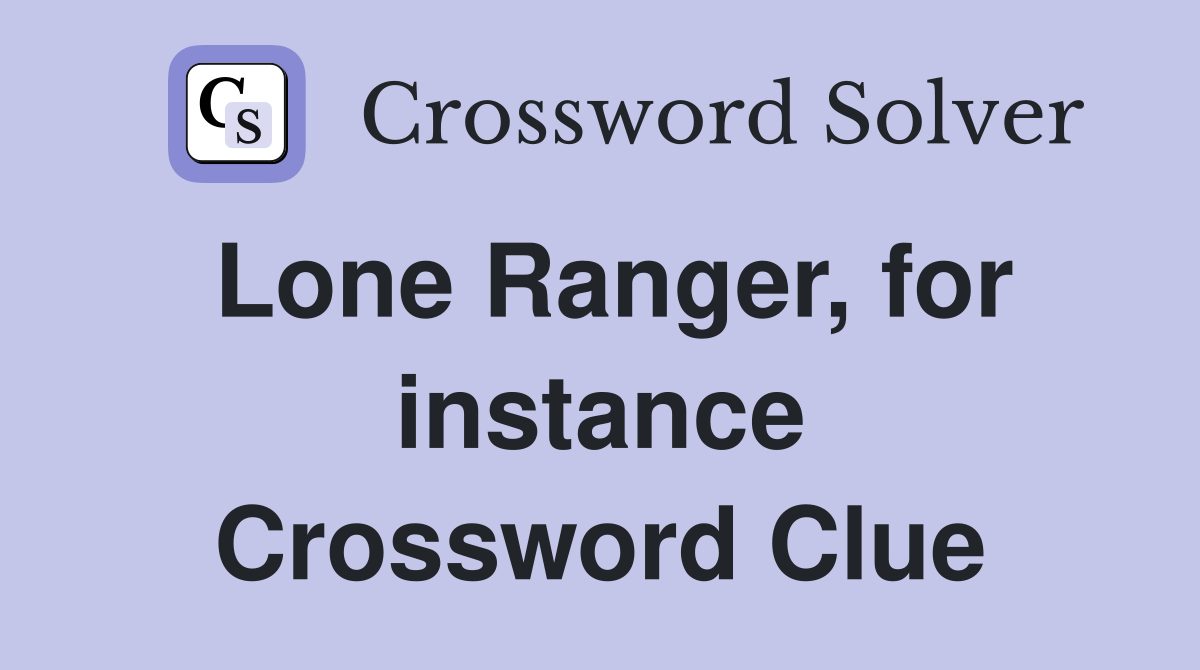 Lone Ranger, for instance Crossword Clue