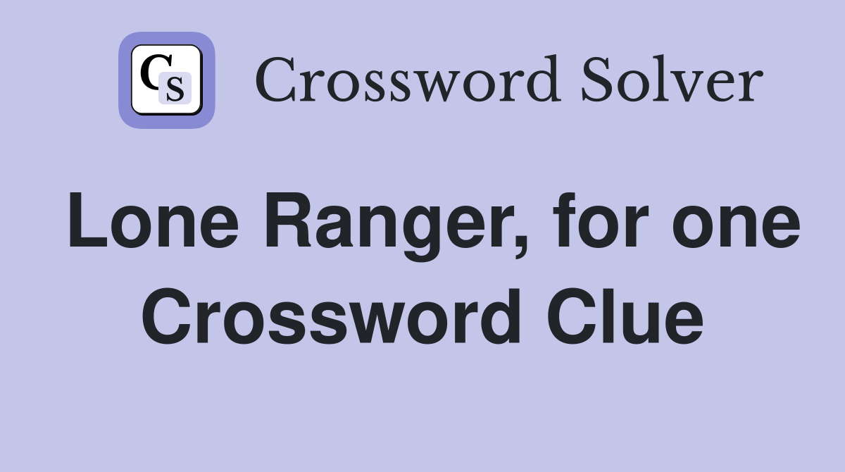 Lone Ranger, for one Crossword Clue