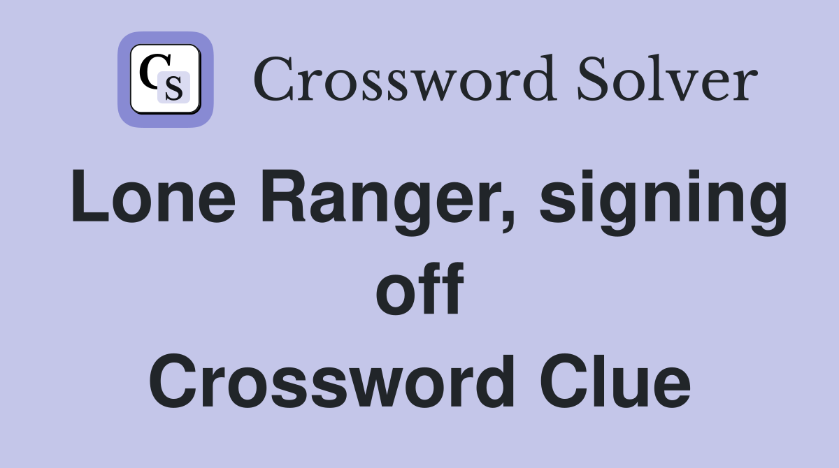 Lone Ranger, signing off Crossword Clue