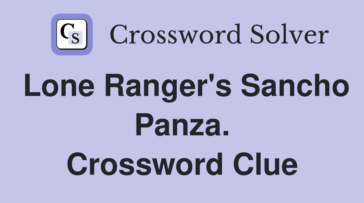 Lone Ranger's Sancho Panza. Crossword Clue