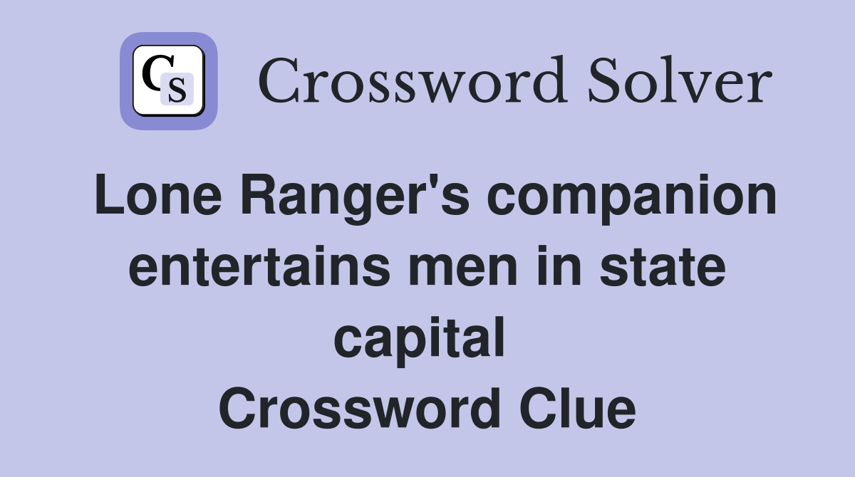 Lone Ranger's companion entertains men in state capital  Crossword Clue