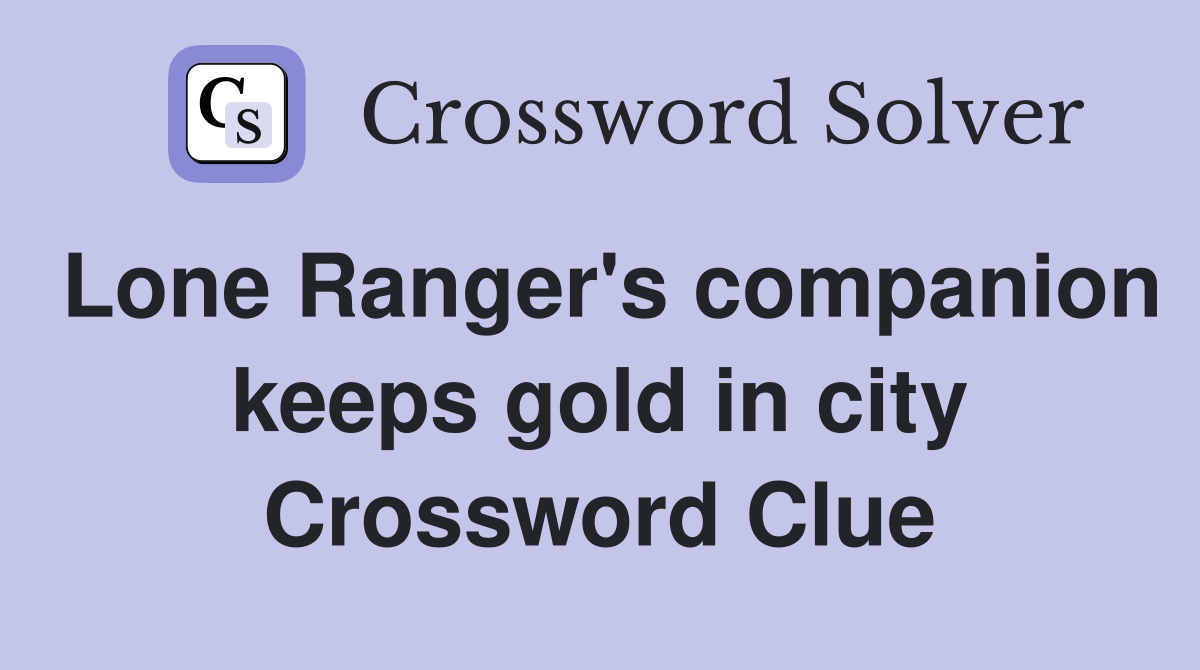 Lone Ranger's companion keeps gold in city Crossword Clue