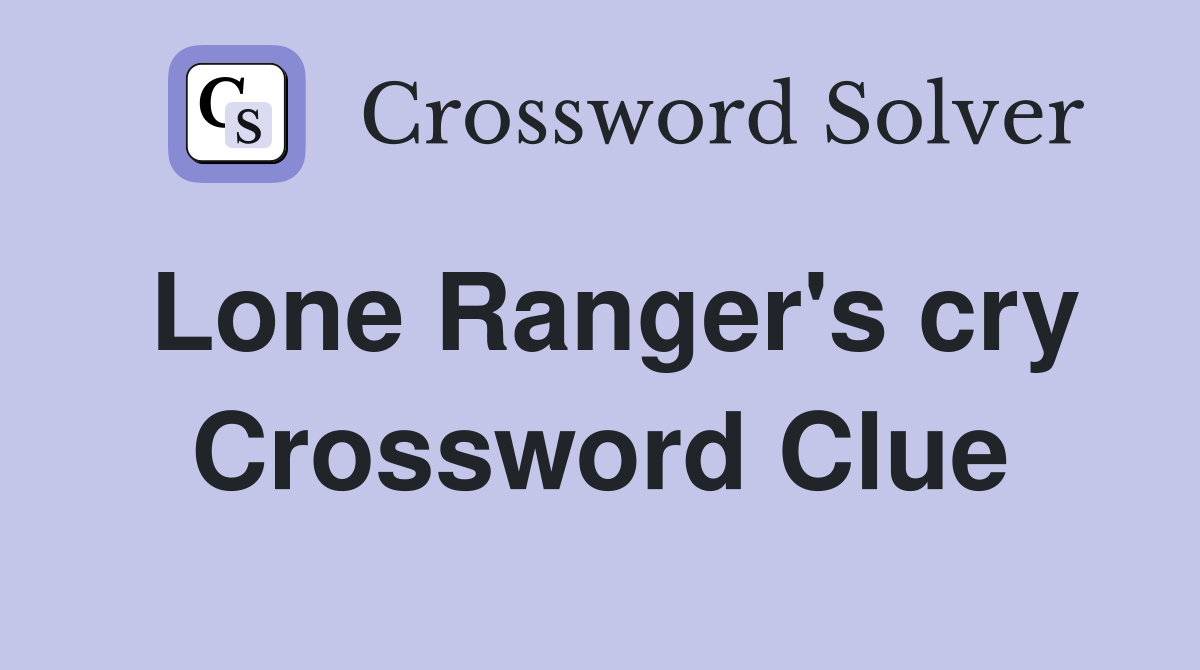 Lone Ranger's cry Crossword Clue