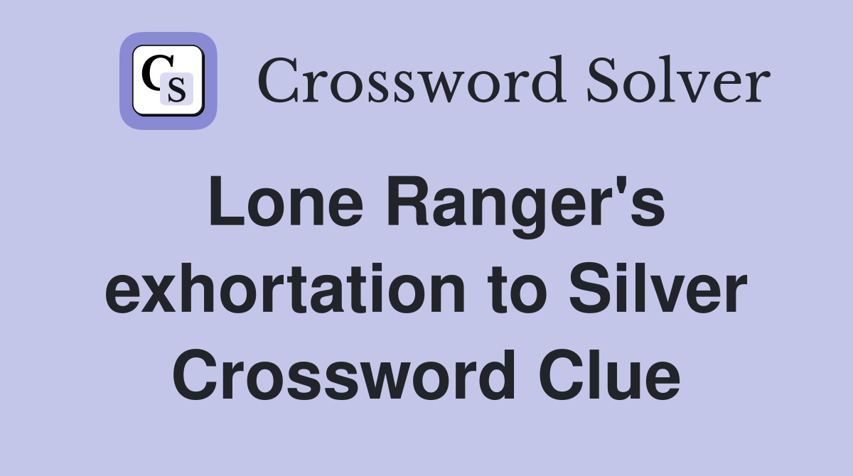 Lone Ranger's exhortation to Silver Crossword Clue