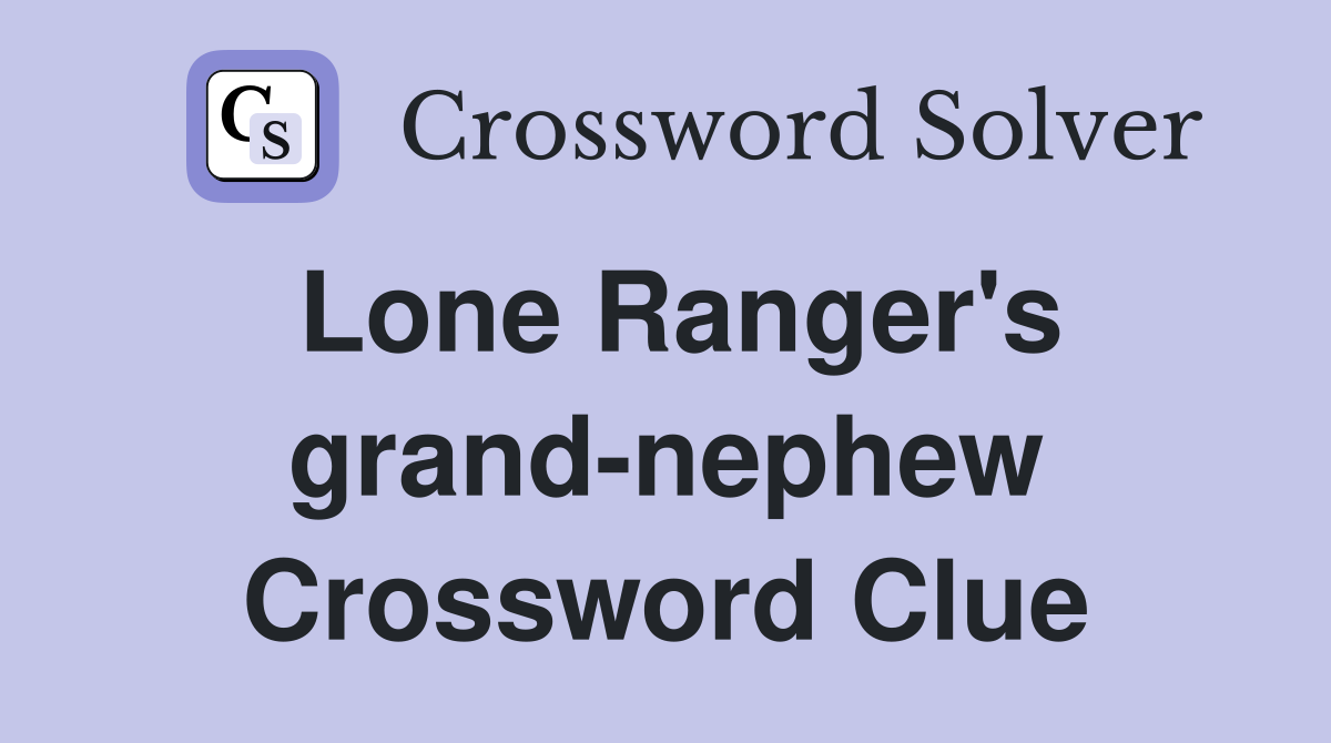 Lone Ranger's grand-nephew Crossword Clue