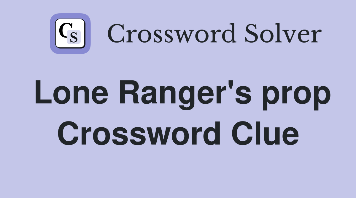 Lone Ranger's prop Crossword Clue