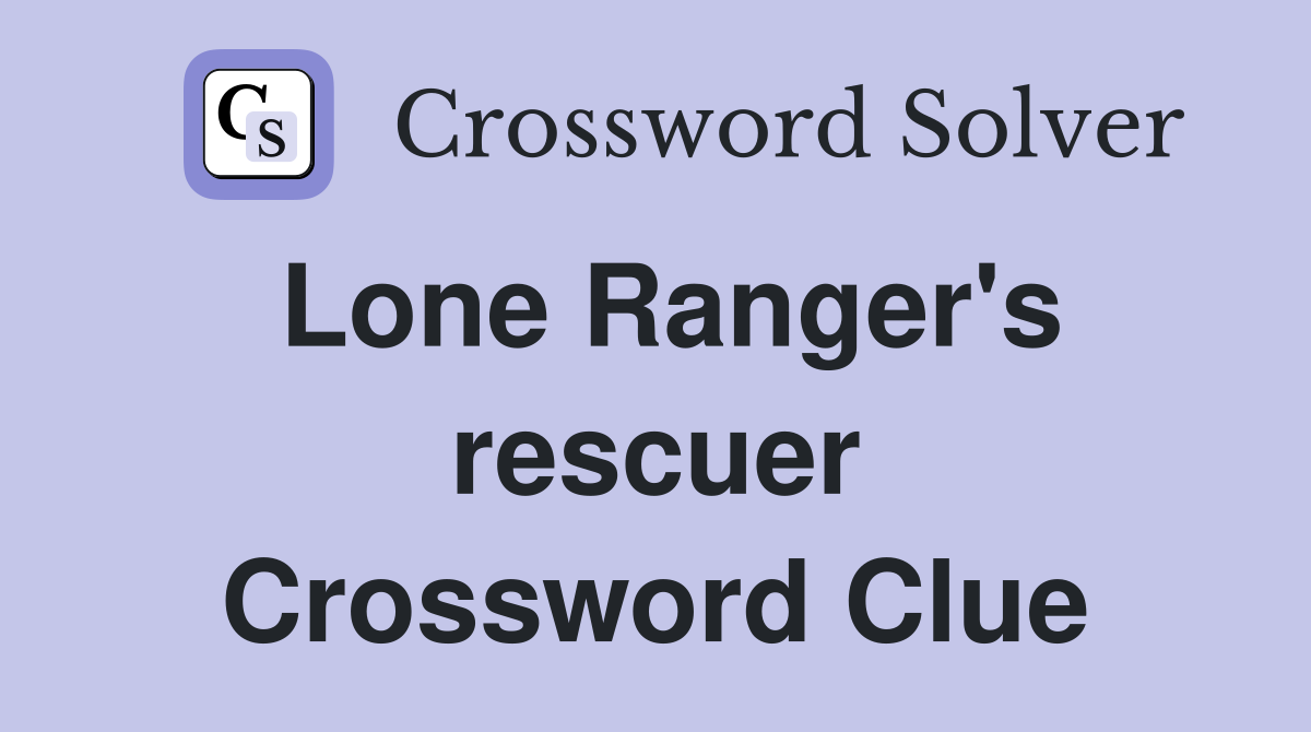 Lone Ranger's rescuer Crossword Clue