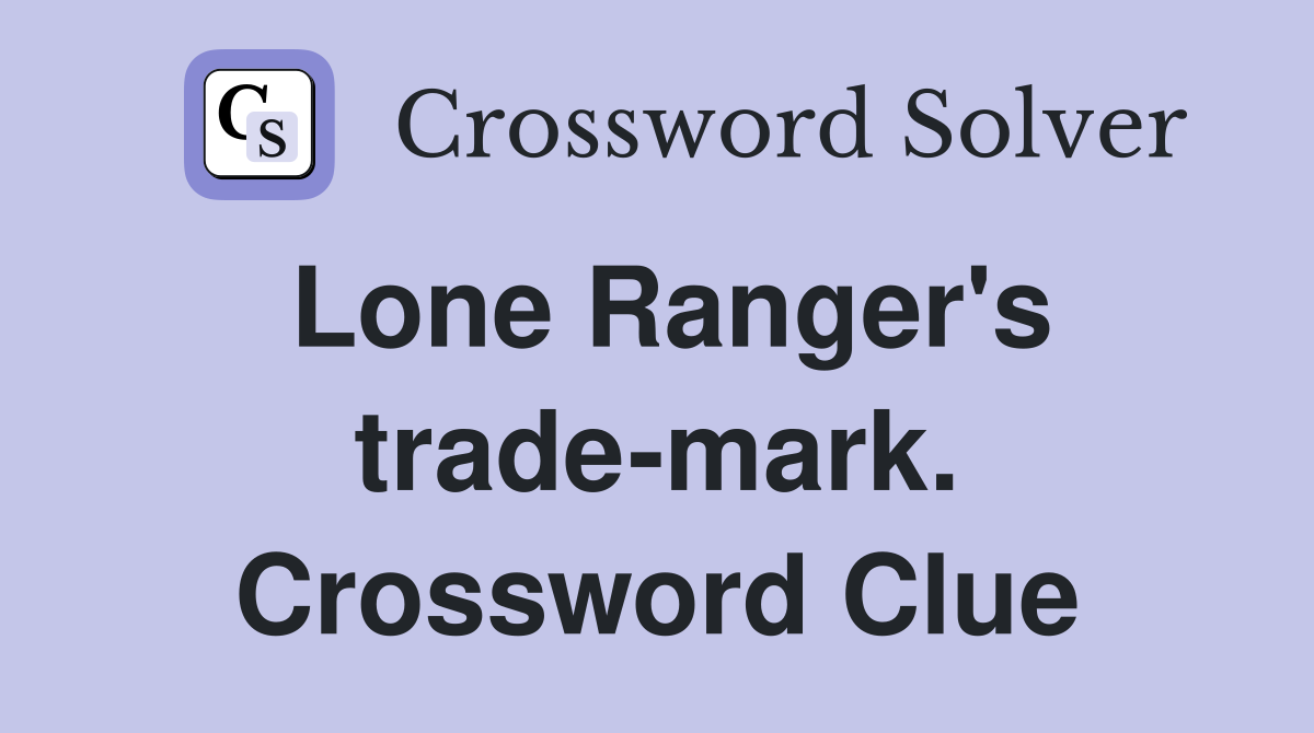Lone Ranger's trade-mark. Crossword Clue