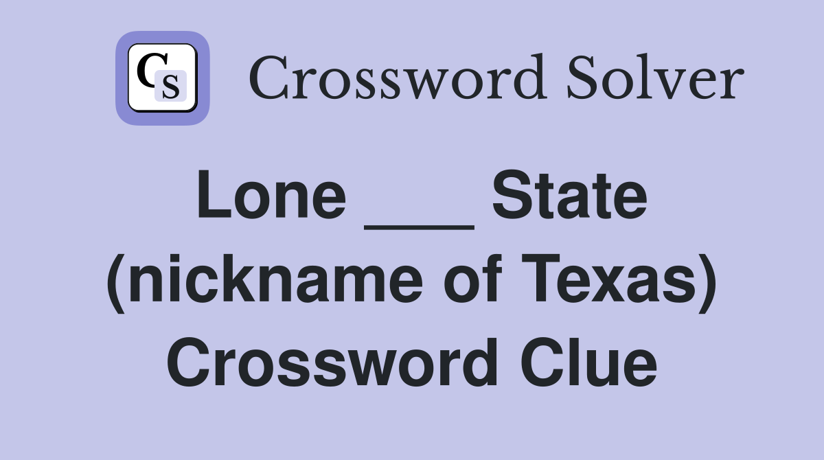 Lone ___ State (nickname of Texas) Crossword Clue