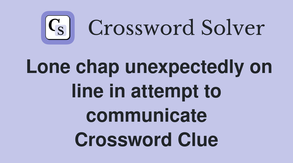 Lone chap unexpectedly on line in attempt to communicate Crossword Clue