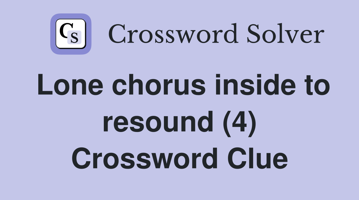 Lone chorus inside to resound (4) Crossword Clue