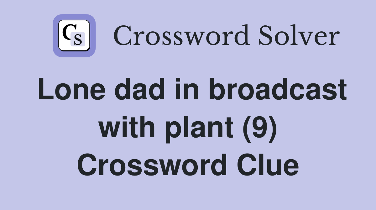 Lone dad in broadcast with plant (9) Crossword Clue