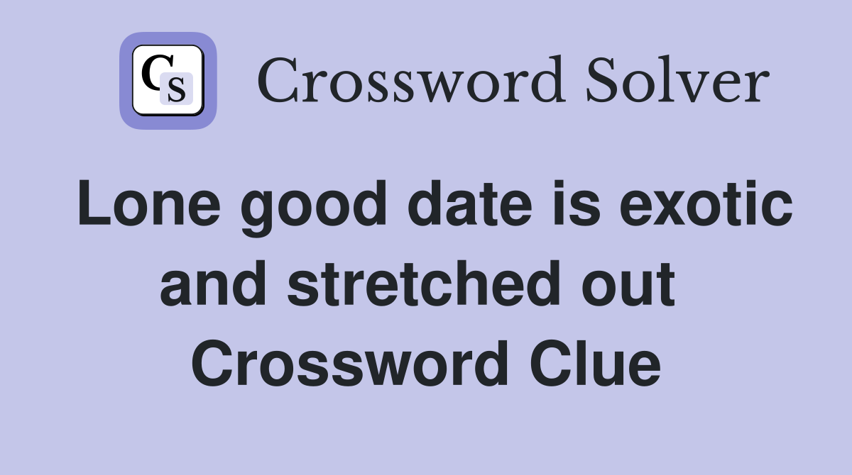 Lone good date is exotic and stretched out  Crossword Clue