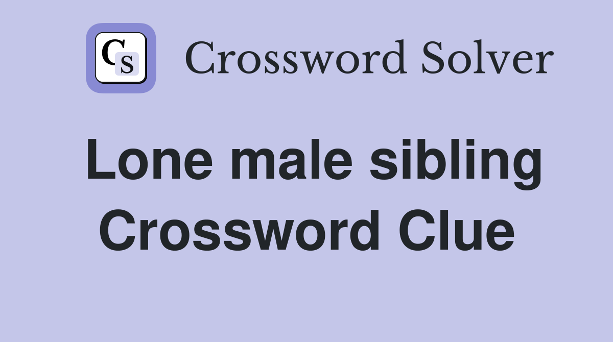 Lone male sibling Crossword Clue
