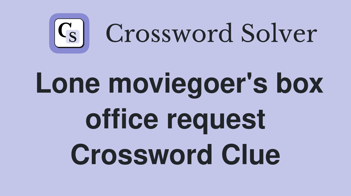 Lone moviegoer's box office request Crossword Clue