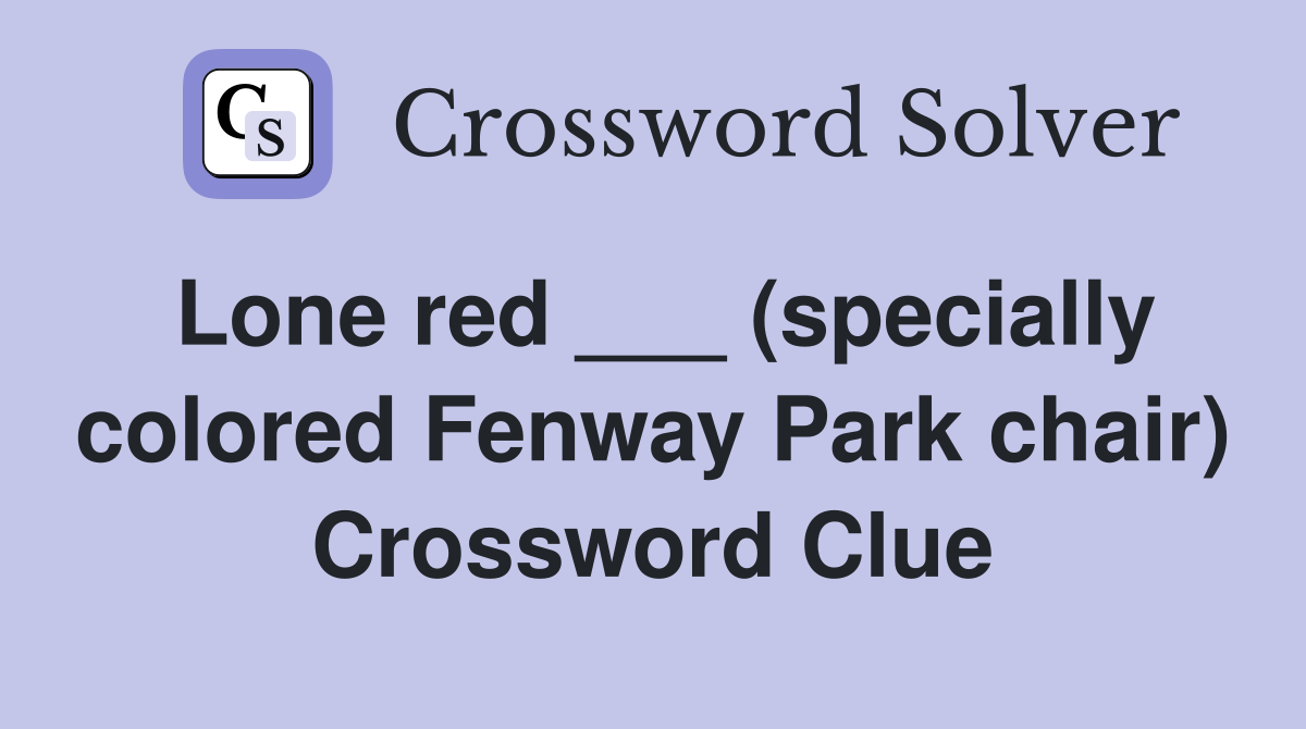 Lone red ___ (specially colored Fenway Park chair) Crossword Clue
