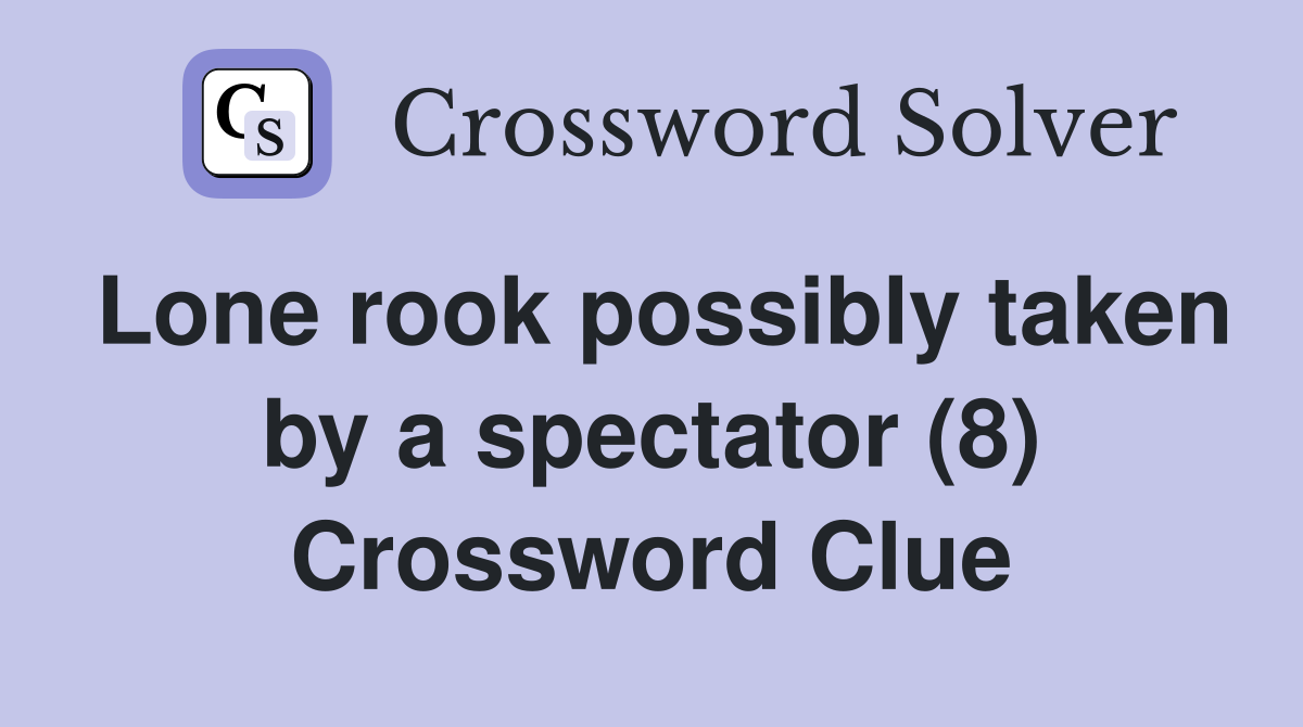 Lone rook possibly taken by a spectator (8) Crossword Clue
