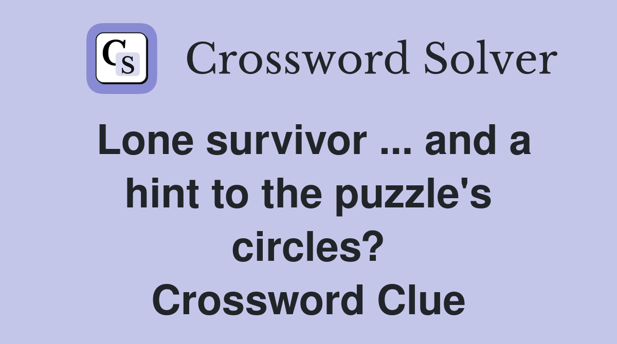 Lone survivor ... and a hint to the puzzle's circles? Crossword Clue