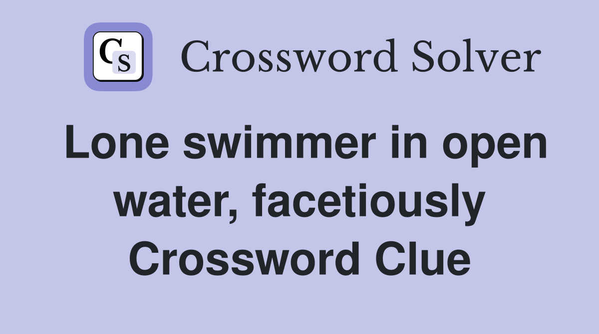 Lone swimmer in open water, facetiously Crossword Clue