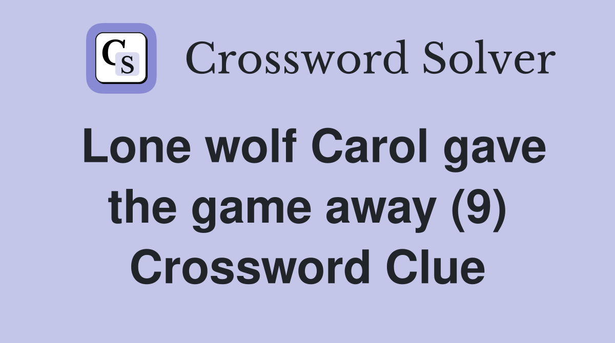 Lone wolf Carol gave the game away (9) Crossword Clue
