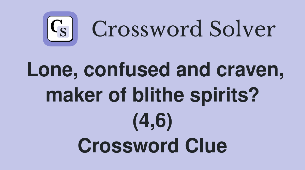 Lone, confused and craven, maker of blithe spirits? (4,6) Crossword Clue