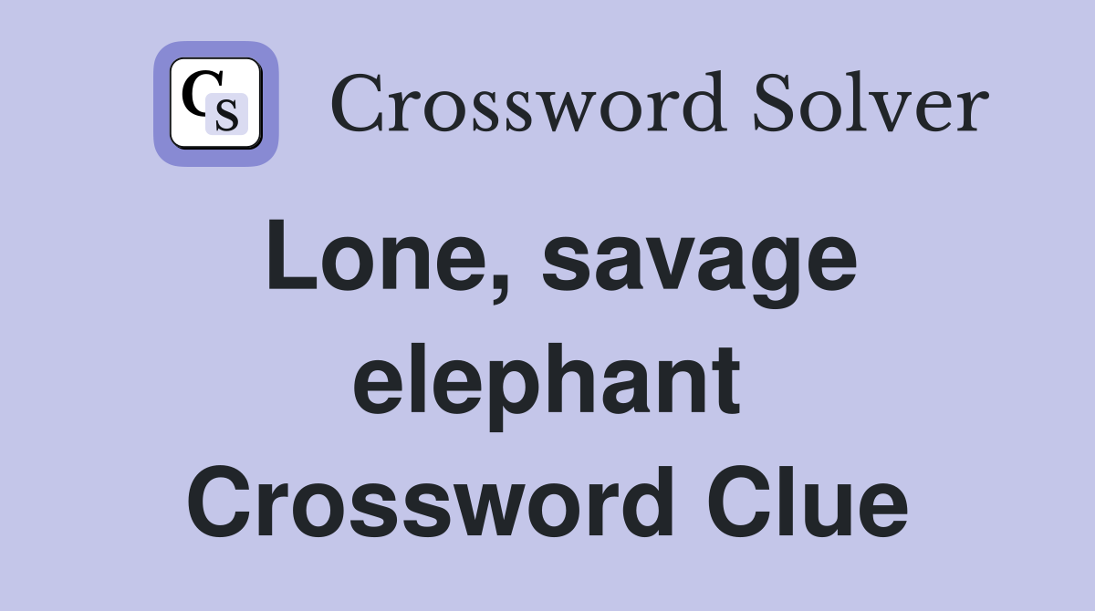 Lone, savage elephant Crossword Clue