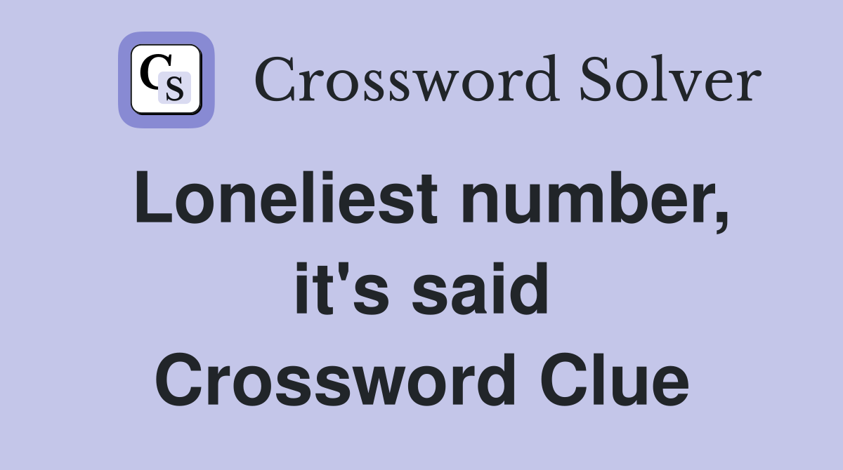 Loneliest number, it's said Crossword Clue