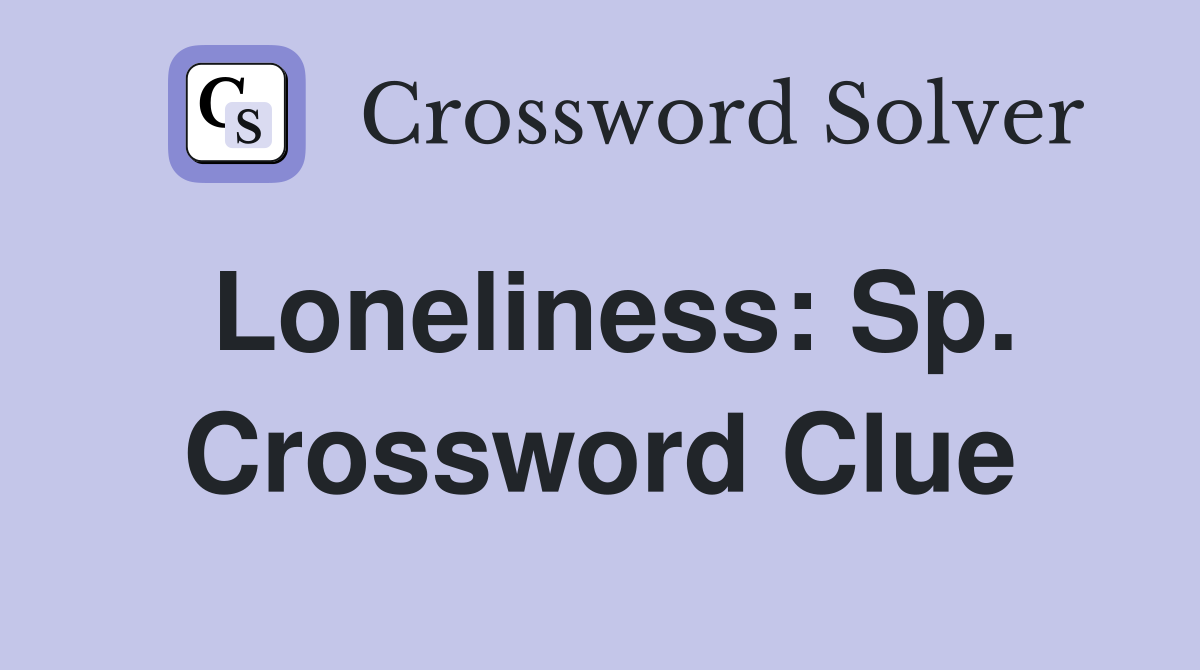 Loneliness: Sp. Crossword Clue