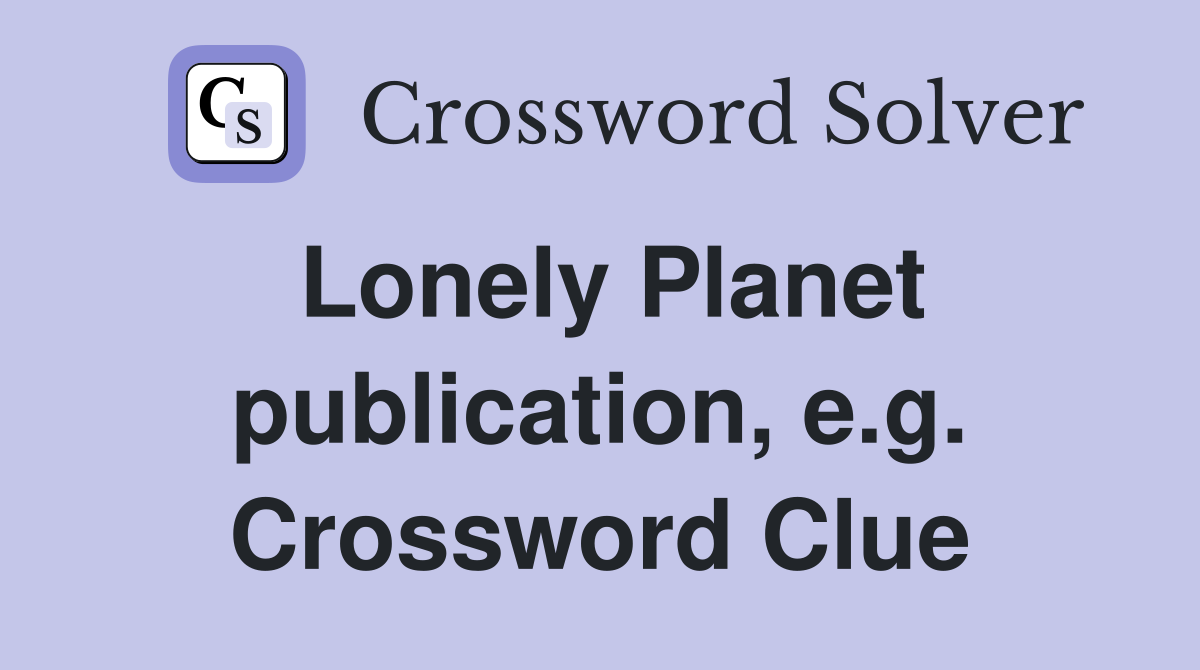 Lonely Planet publication, e.g. Crossword Clue