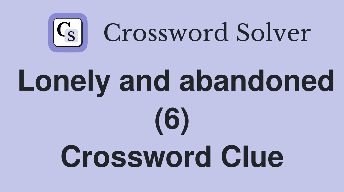 Lonely and abandoned (6) Crossword Clue