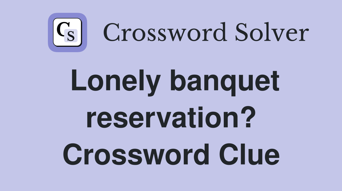 Lonely banquet reservation? Crossword Clue