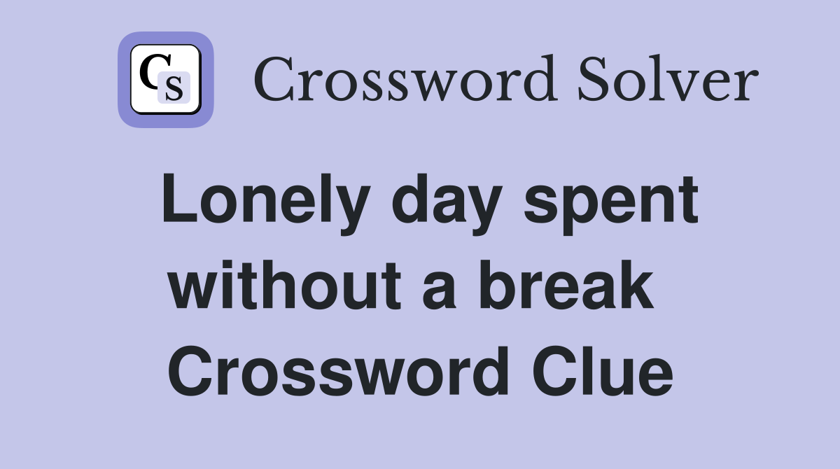 Lonely day spent without a break  Crossword Clue