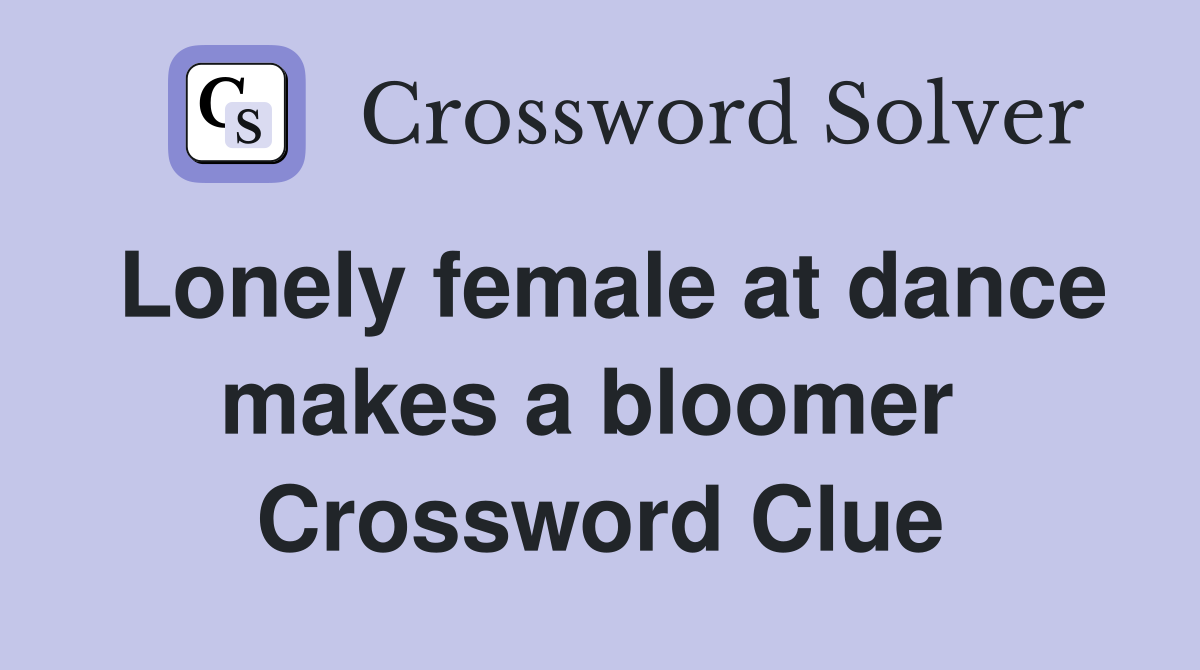 Lonely female at dance makes a bloomer  Crossword Clue