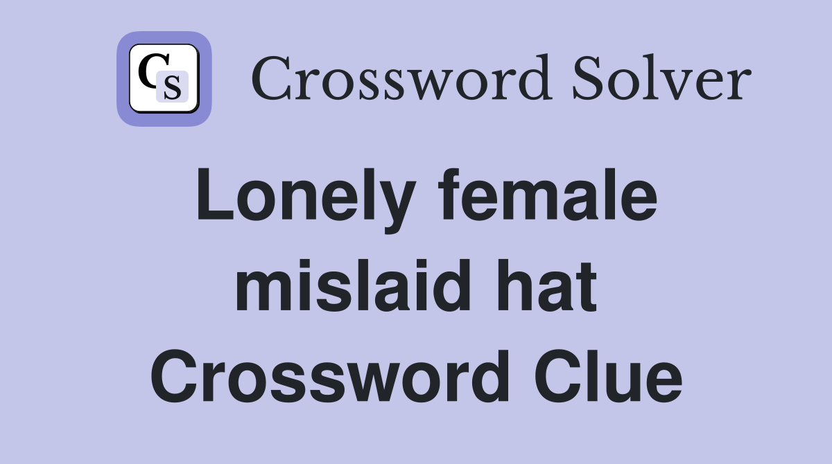 Lonely female mislaid hat Crossword Clue