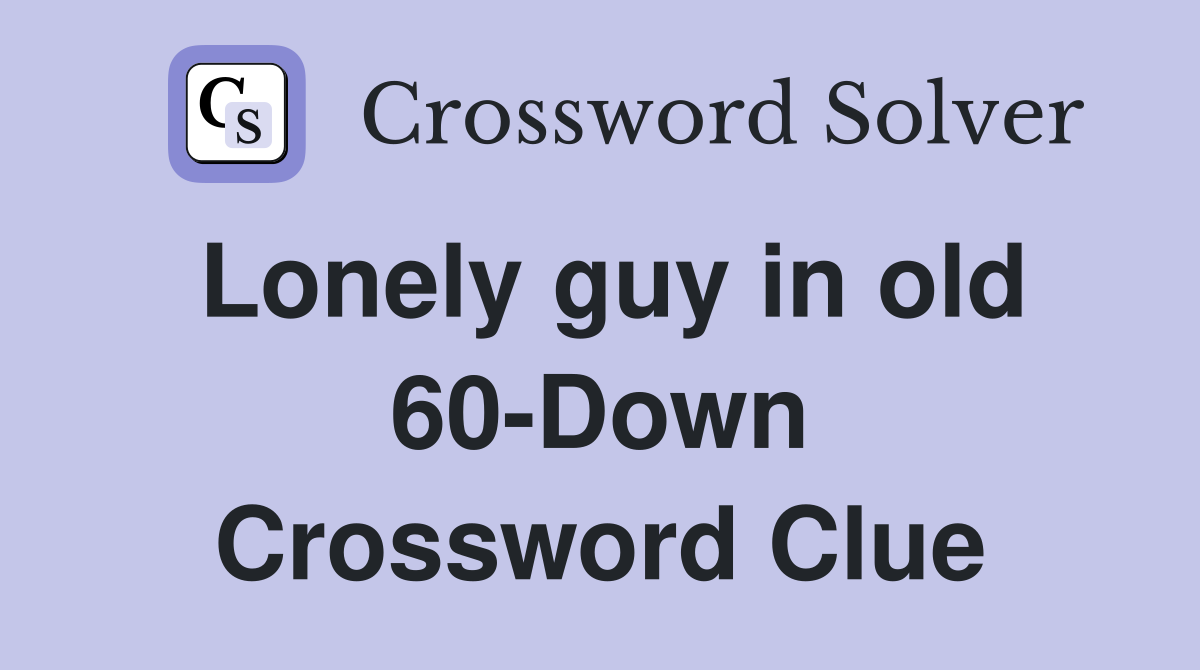 Lonely guy in old 60-Down Crossword Clue