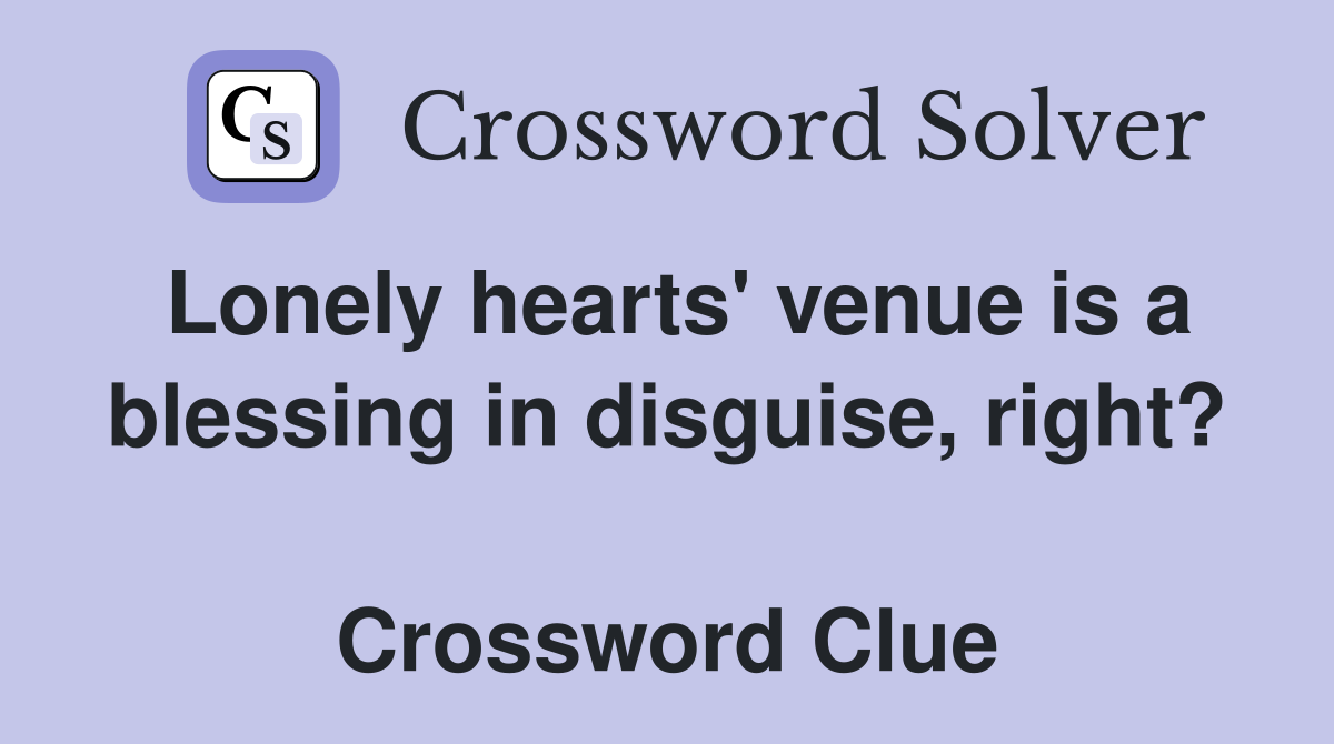 Lonely hearts' venue is a blessing in disguise, right?  Crossword Clue