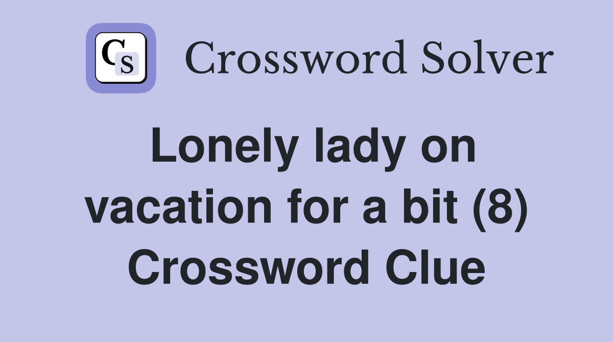 Lonely lady on vacation for a bit (8) Crossword Clue