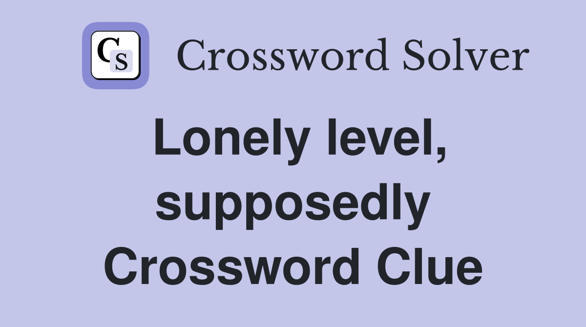 Lonely level, supposedly Crossword Clue