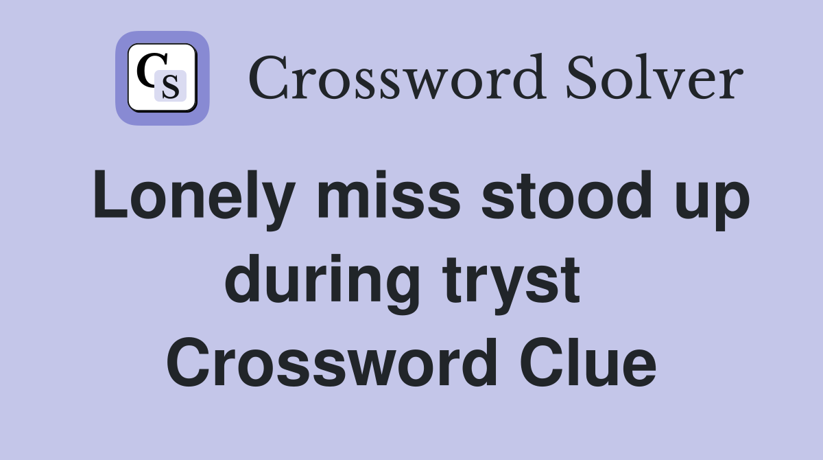 Lonely miss stood up during tryst  Crossword Clue