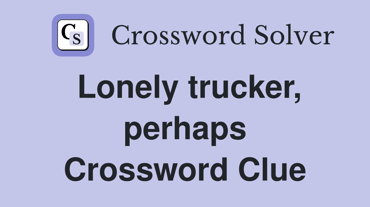 Lonely trucker, perhaps Crossword Clue