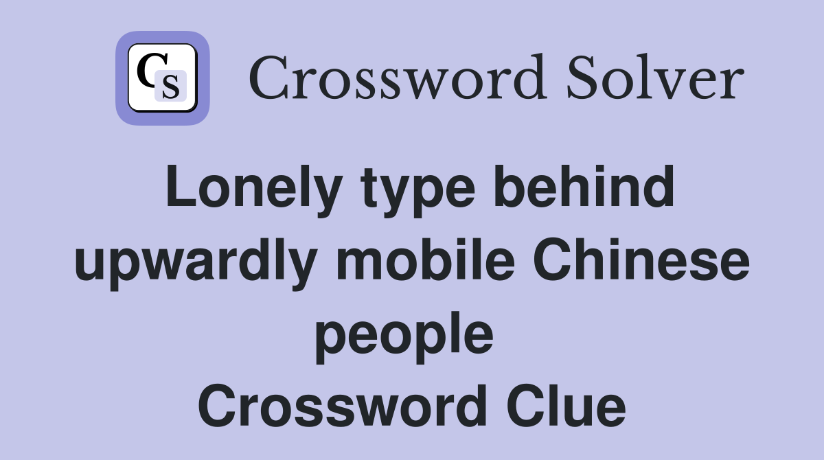 Lonely type behind upwardly mobile Chinese people  Crossword Clue